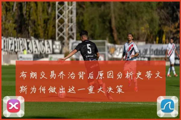 布朗交易乔治背后原因分析史蒂文斯为何做出这一重大决策
